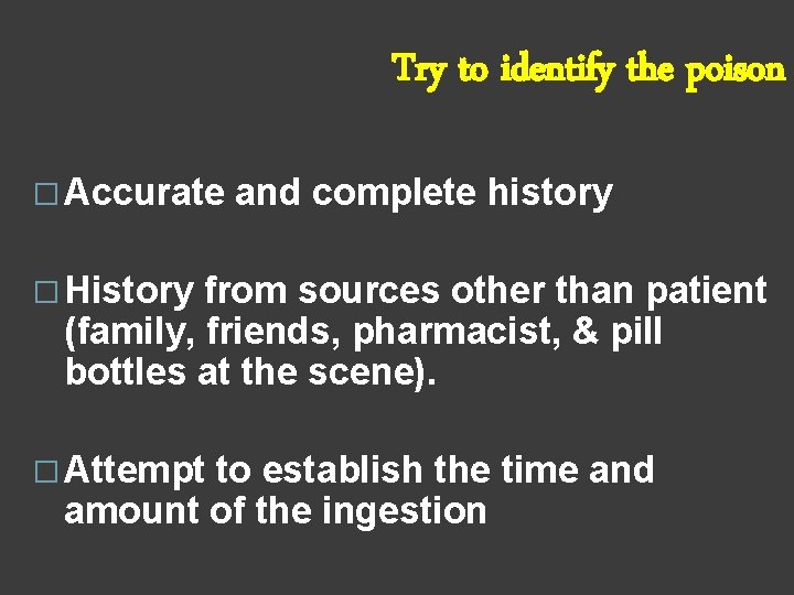 Try to identify the poison � Accurate and complete history � History from sources