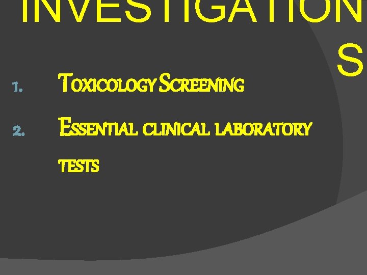 INVESTIGATION S 1. TOXICOLOGY SCREENING 2. ESSENTIAL CLINICAL LABORATORY TESTS 