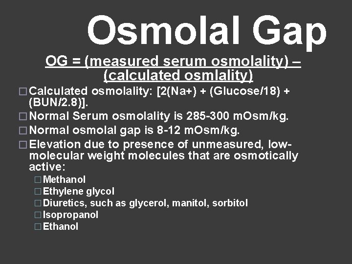 Osmolal Gap OG = (measured serum osmolality) – (calculated osmlality) � Calculated osmolality: [2(Na+)