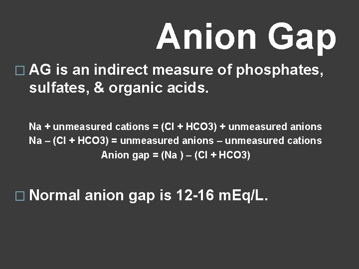 Anion Gap � AG is an indirect measure of phosphates, sulfates, & organic acids.