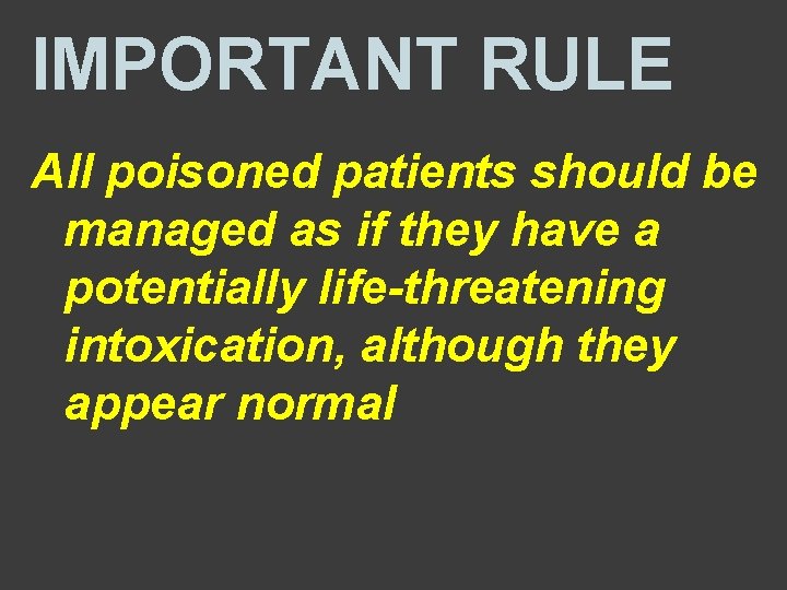 IMPORTANT RULE All poisoned patients should be managed as if they have a potentially