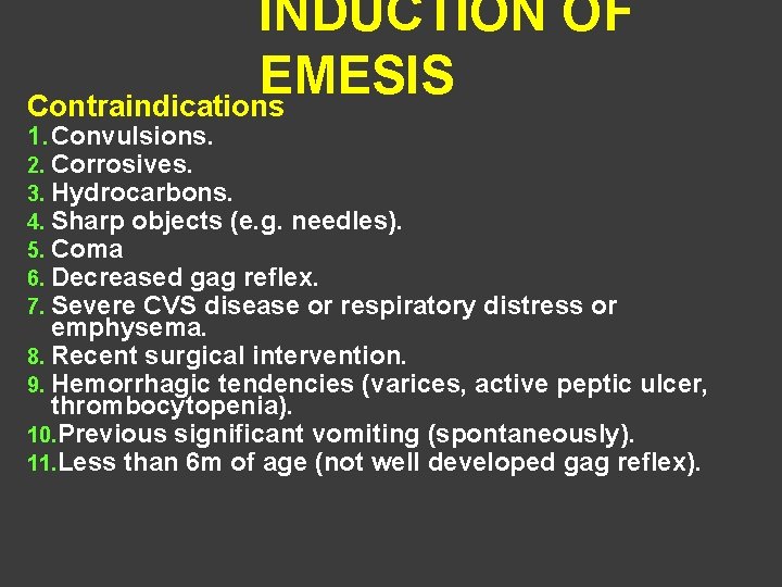 INDUCTION OF EMESIS Contraindications 1. Convulsions. 2. Corrosives. 3. Hydrocarbons. 4. Sharp objects (e.