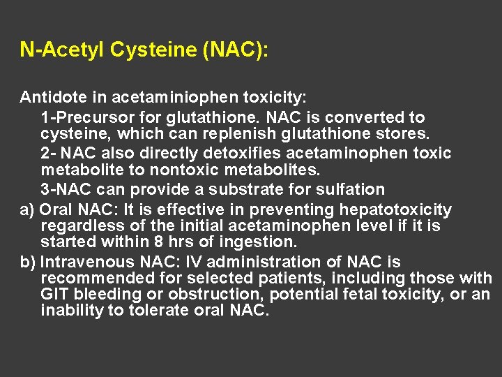 N-Acetyl Cysteine (NAC): Antidote in acetaminiophen toxicity: 1 -Precursor for glutathione. NAC is converted