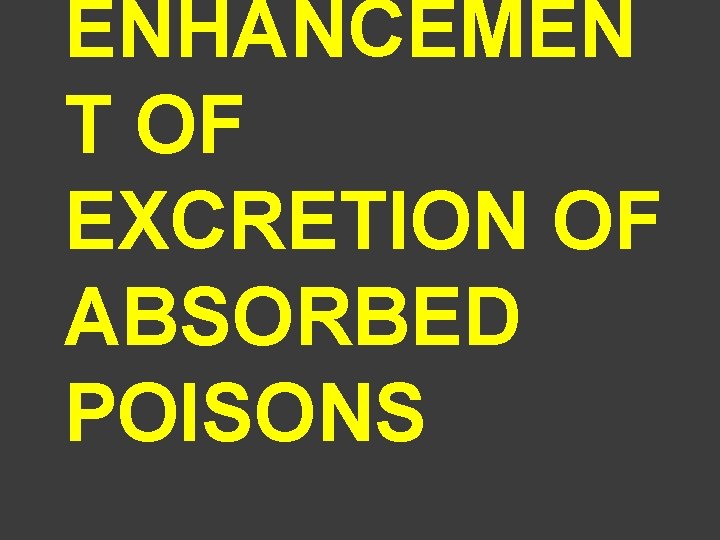 ENHANCEMEN T OF EXCRETION OF ABSORBED POISONS 