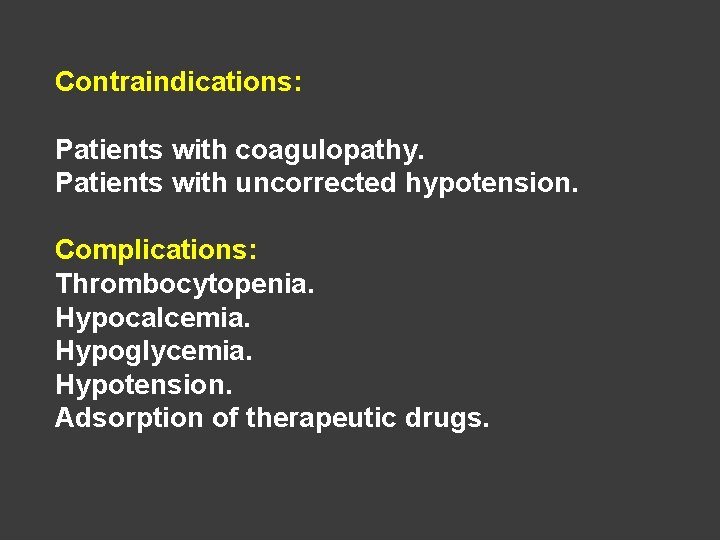 Contraindications: Patients with coagulopathy. Patients with uncorrected hypotension. Complications: Thrombocytopenia. Hypocalcemia. Hypoglycemia. Hypotension. Adsorption