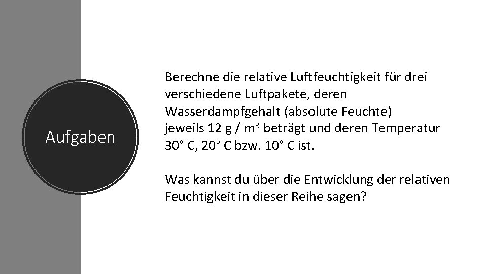 Aufgaben Berechne die relative Luftfeuchtigkeit für drei verschiedene Luftpakete, deren Wasserdampfgehalt (absolute Feuchte) jeweils