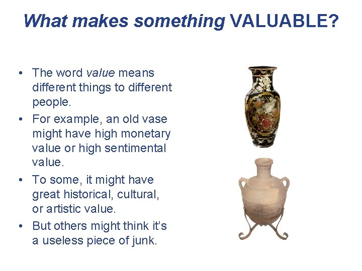 What makes something VALUABLE? • The word value means different things to different people.