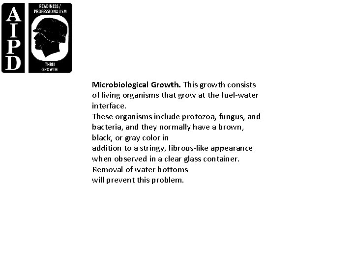 Microbiological Growth. This growth consists of living organisms that grow at the fuel-water interface.