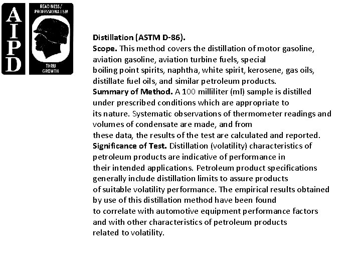 Distillation (ASTM D-86). Scope. This method covers the distillation of motor gasoline, aviation turbine