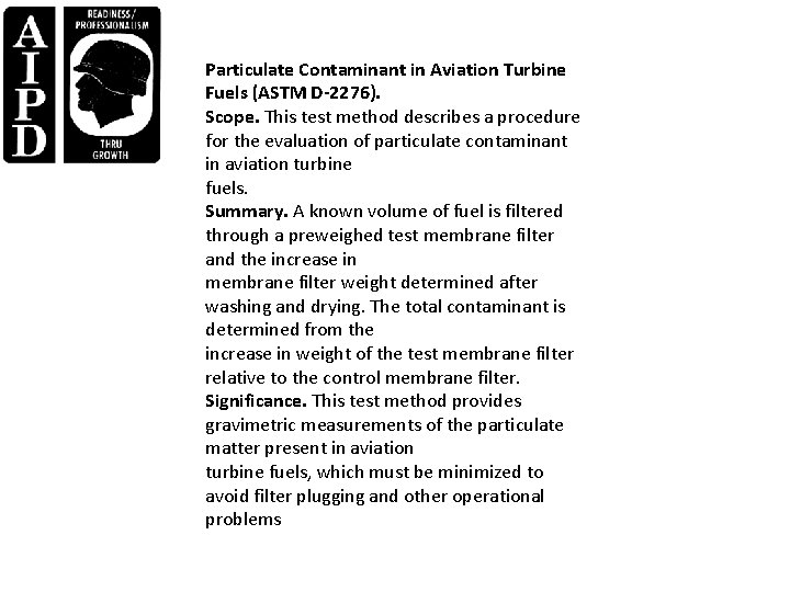 Particulate Contaminant in Aviation Turbine Fuels (ASTM D-2276). Scope. This test method describes a