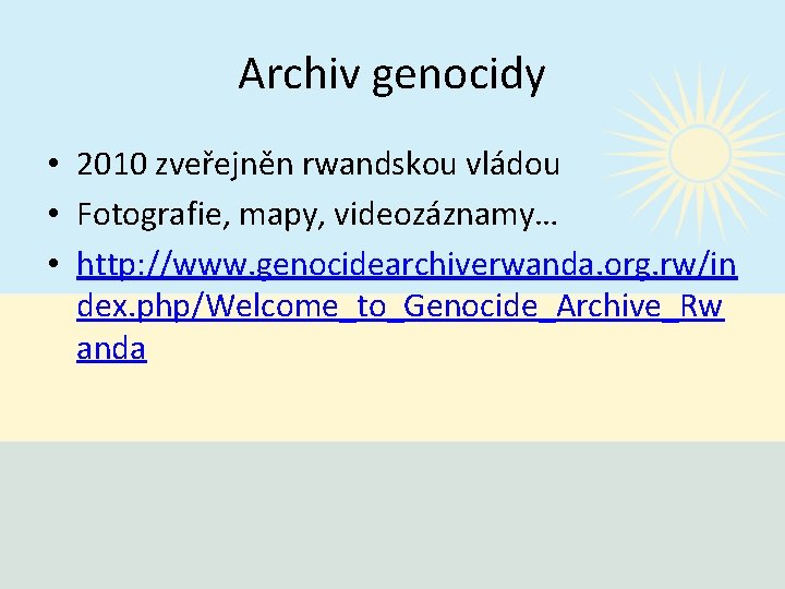 Archiv genocidy • 2010 zveřejněn rwandskou vládou • Fotografie, mapy, videozáznamy… • http: //www.