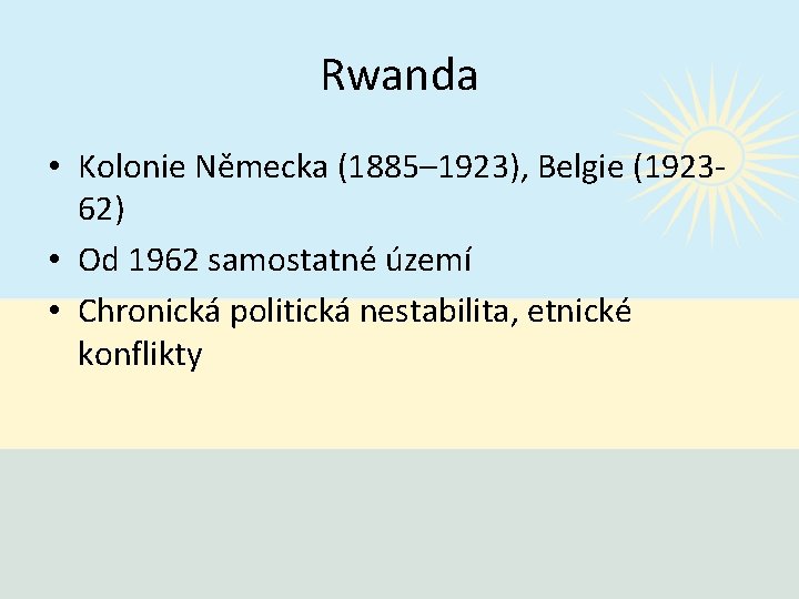 Rwanda • Kolonie Německa (1885– 1923), Belgie (192362) • Od 1962 samostatné území •