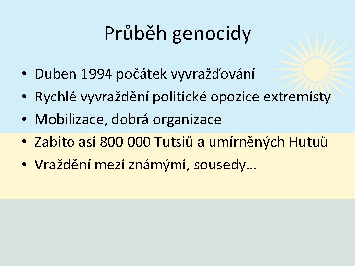 Průběh genocidy • • • Duben 1994 počátek vyvražďování Rychlé vyvraždění politické opozice extremisty