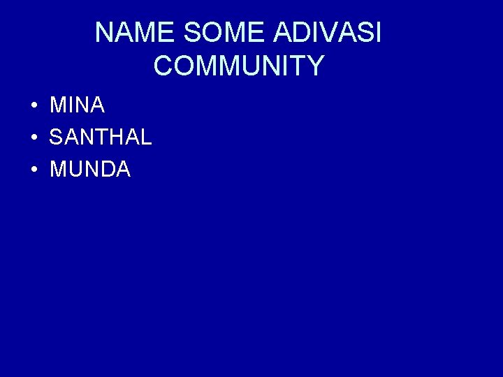 NAME SOME ADIVASI COMMUNITY • MINA • SANTHAL • MUNDA 