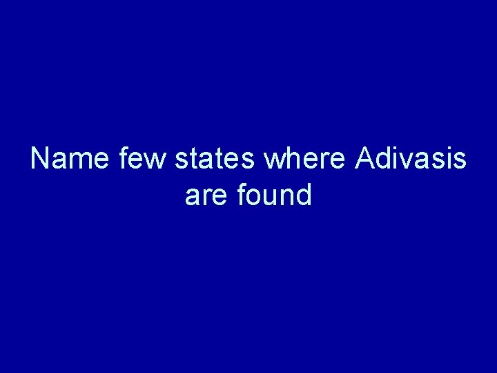 Name few states where Adivasis are found 