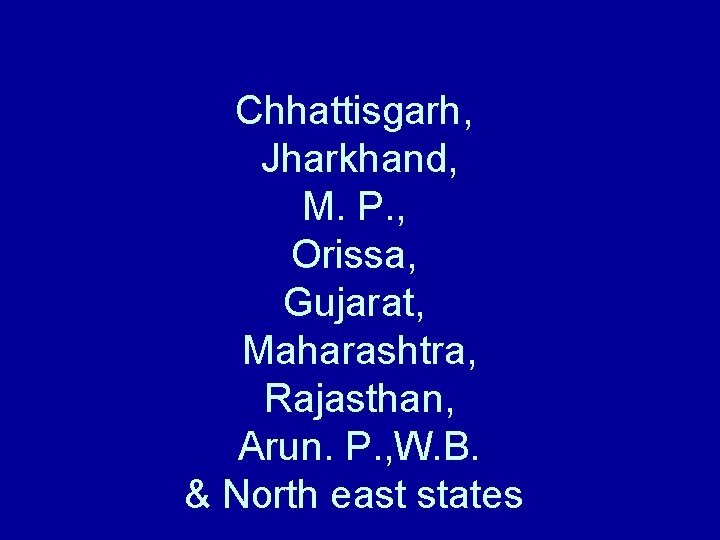 Chhattisgarh, Jharkhand, M. P. , Orissa, Gujarat, Maharashtra, Rajasthan, Arun. P. , W. B.