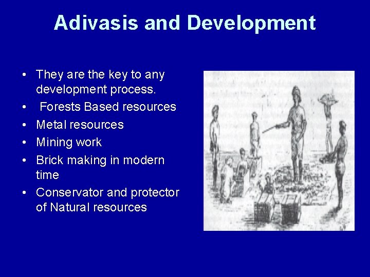 Adivasis and Development • They are the key to any development process. • Forests