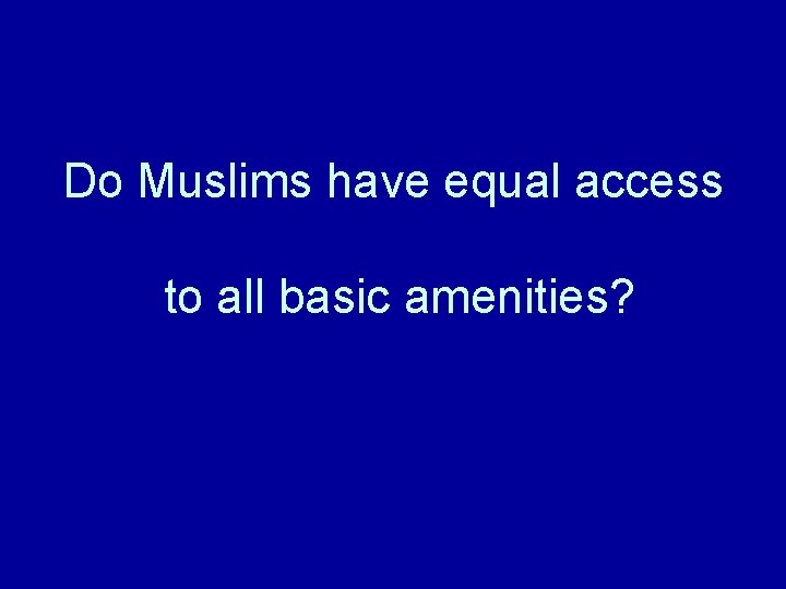 Do Muslims have equal access to all basic amenities? 