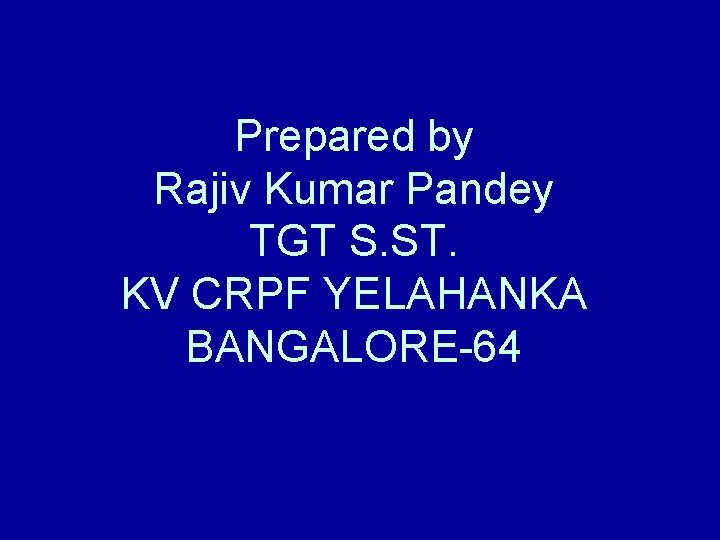 Prepared by Rajiv Kumar Pandey TGT S. ST. KV CRPF YELAHANKA BANGALORE-64 