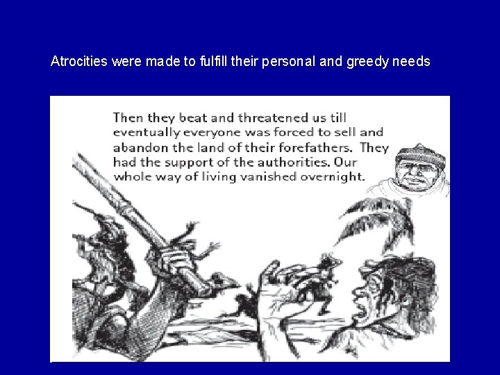 Atrocities were made to fulfill their personal and greedy needs 