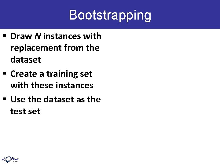 Bootstrapping § Draw N instances with replacement from the dataset § Create a training