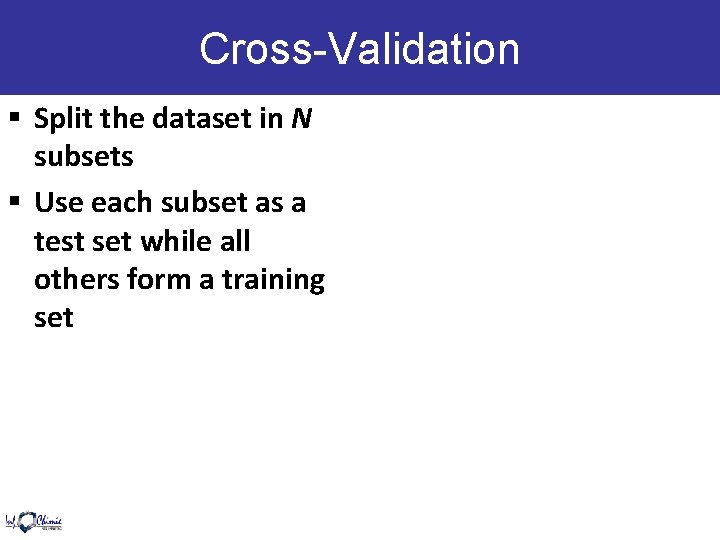 Cross-Validation § Split the dataset in N subsets § Use each subset as a