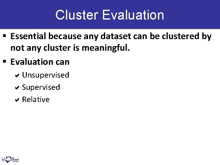 Cluster Evaluation § Essential because any dataset can be clustered by not any cluster