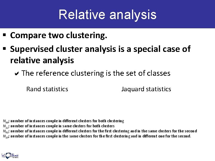 Relative analysis § Compare two clustering. § Supervised cluster analysis is a special case