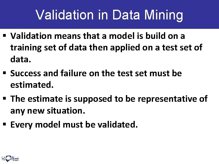 Validation in Data Mining § Validation means that a model is build on a