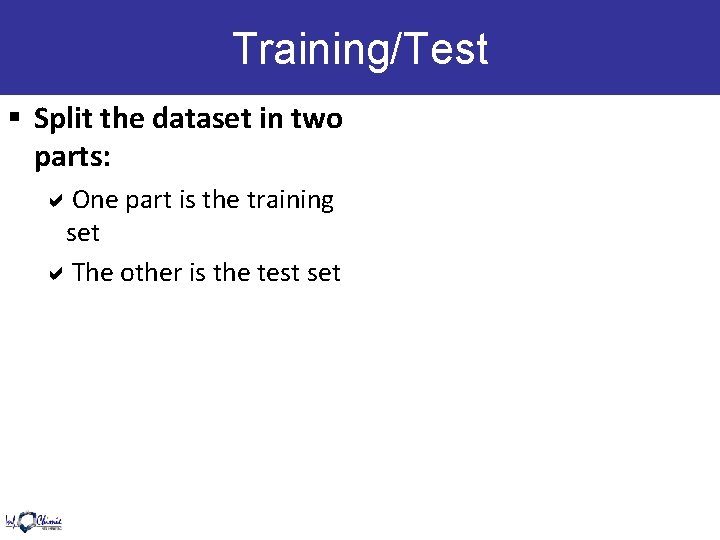Training/Test § Split the dataset in two parts: One part is the training set