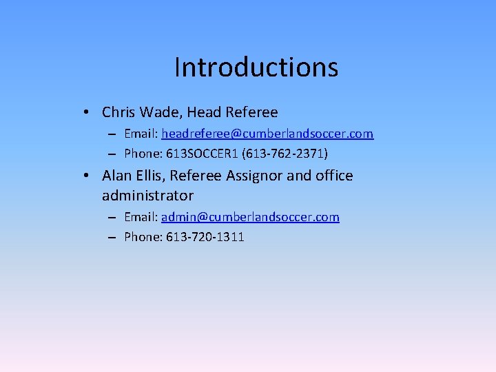 Introductions • Chris Wade, Head Referee – Email: headreferee@cumberlandsoccer. com – Phone: 613 SOCCER