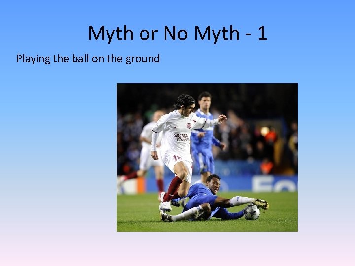Myth or No Myth - 1 Playing the ball on the ground 