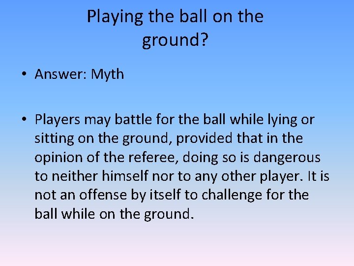 Playing the ball on the ground? • Answer: Myth • Players may battle for