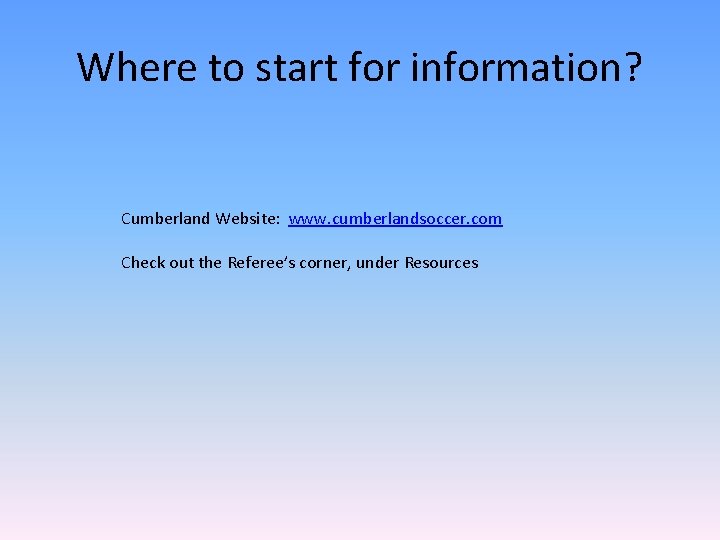 Where to start for information? Cumberland Website: www. cumberlandsoccer. com Check out the Referee’s