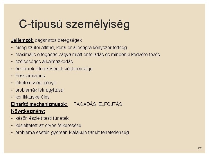 C-típusú személyiség Jellemzői: daganatos betegségek ◦ hideg szülői attitűd, korai önállóságra kényszerítettség ◦ maximális