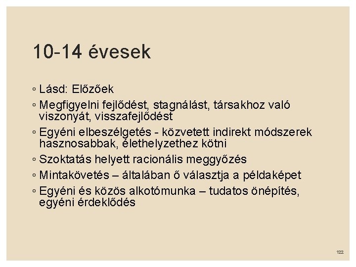 10 -14 évesek ◦ Lásd: Előzőek ◦ Megfigyelni fejlődést, stagnálást, társakhoz való viszonyát, visszafejlődést