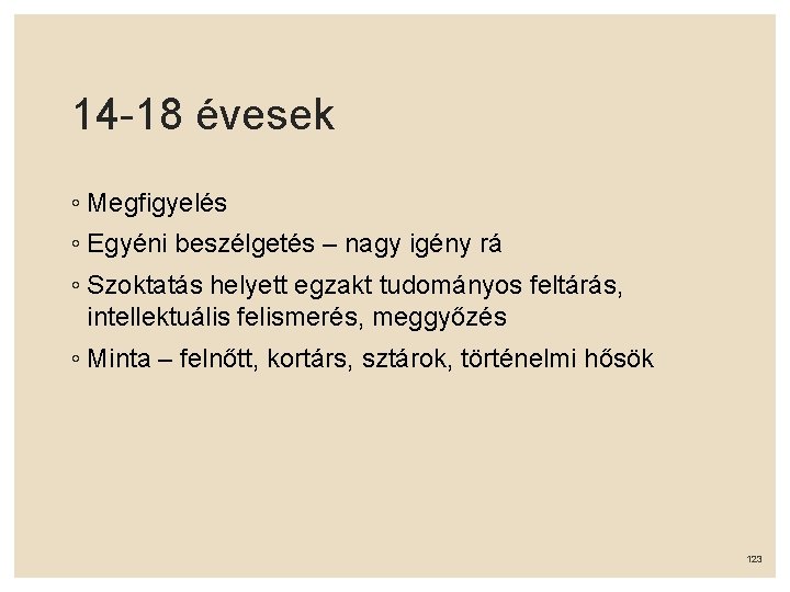 14 -18 évesek ◦ Megfigyelés ◦ Egyéni beszélgetés – nagy igény rá ◦ Szoktatás