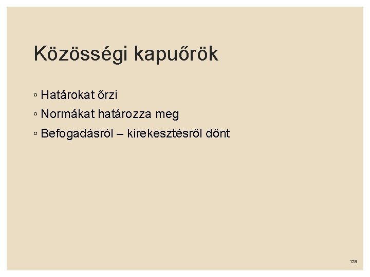 Közösségi kapuőrök ◦ Határokat őrzi ◦ Normákat határozza meg ◦ Befogadásról – kirekesztésről dönt