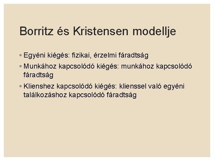 Borritz és Kristensen modellje ◦ Egyéni kiégés: fizikai, érzelmi fáradtság ◦ Munkához kapcsolódó kiégés: