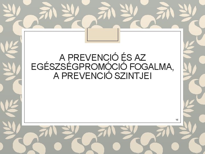 A PREVENCIÓ ÉS AZ EGÉSZSÉGPROMÓCIÓ FOGALMA, A PREVENCIÓ SZINTJEI 15 