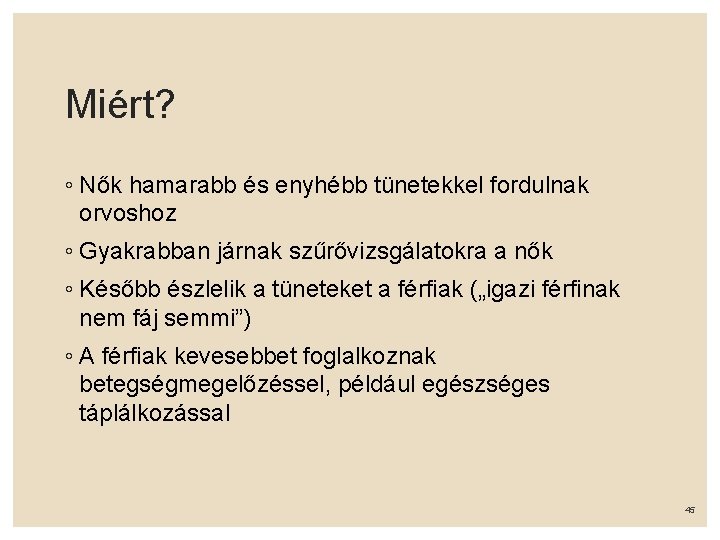 Miért? ◦ Nők hamarabb és enyhébb tünetekkel fordulnak orvoshoz ◦ Gyakrabban járnak szűrővizsgálatokra a