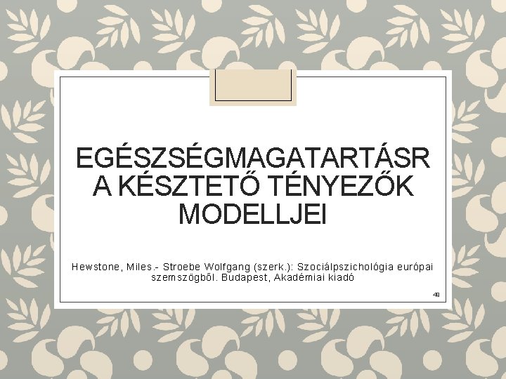 EGÉSZSÉGMAGATARTÁSR A KÉSZTETŐ TÉNYEZŐK MODELLJEI Hewstone, Miles. - Stroebe Wolfgang (szerk. ): Szociálpszichológia európai