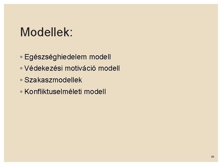 Modellek: ◦ Egészséghiedelem modell ◦ Védekezési motiváció modell ◦ Szakaszmodellek ◦ Konfliktuselméleti modell 50