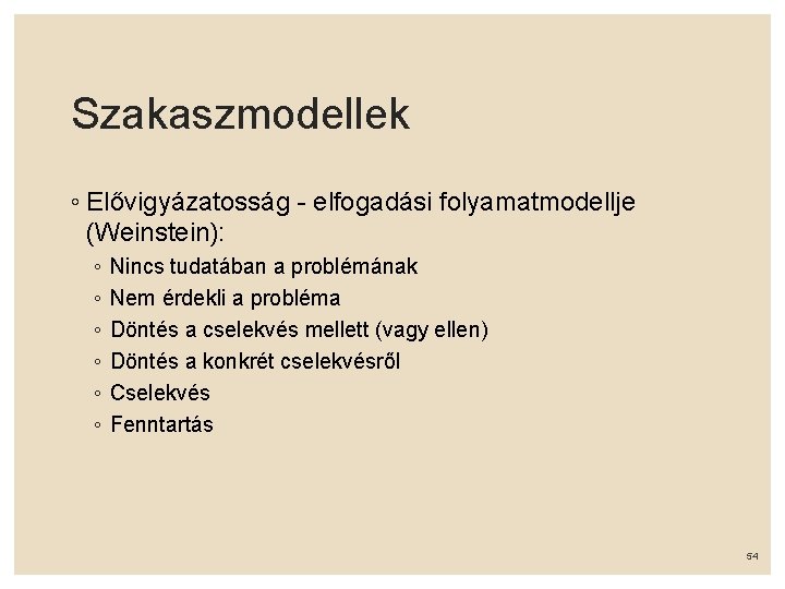 Szakaszmodellek ◦ Elővigyázatosság - elfogadási folyamatmodellje (Weinstein): ◦ ◦ ◦ Nincs tudatában a problémának