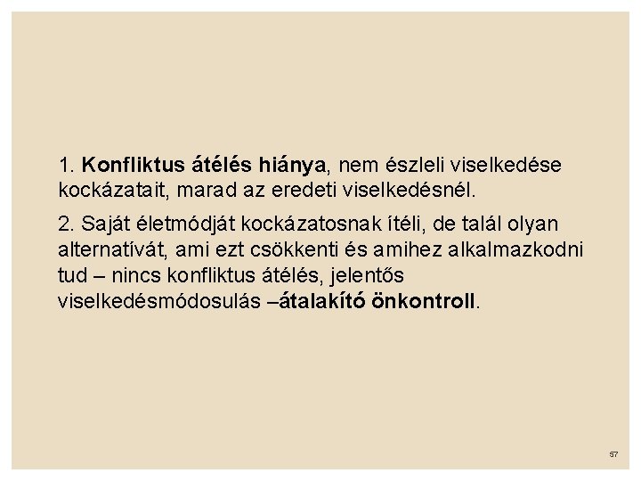 1. Konfliktus átélés hiánya, nem észleli viselkedése kockázatait, marad az eredeti viselkedésnél. 2. Saját