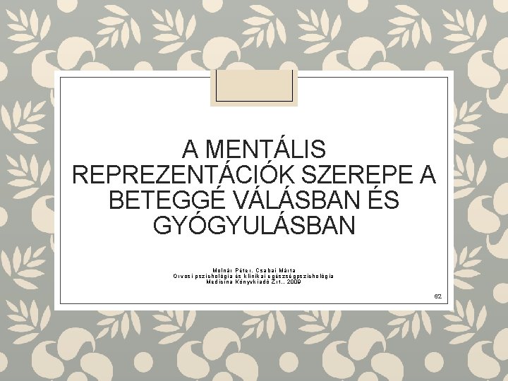 A MENTÁLIS REPREZENTÁCIÓK SZEREPE A BETEGGÉ VÁLÁSBAN ÉS GYÓGYULÁSBAN Molnár Péter, Csabai Márta Orvosi