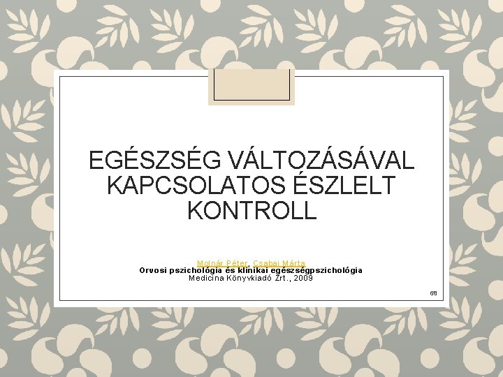 EGÉSZSÉG VÁLTOZÁSÁVAL KAPCSOLATOS ÉSZLELT KONTROLL Molnár Péter, Csabai Márta Orvosi pszichológia és klinikai egészségpszichológia