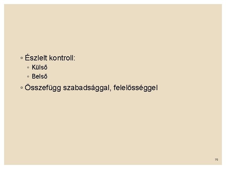 ◦ Észlelt kontroll: ◦ Külső ◦ Belső ◦ Összefügg szabadsággal, felelősséggel 70 