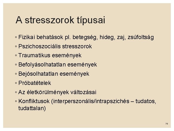 A stresszorok típusai ◦ Fizikai behatások pl. betegség, hideg, zaj, zsúfoltság ◦ Pszichoszociális stresszorok