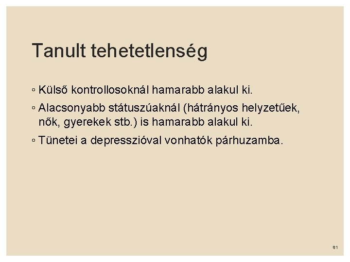 Tanult tehetetlenség ◦ Külső kontrollosoknál hamarabb alakul ki. ◦ Alacsonyabb státuszúaknál (hátrányos helyzetűek, nők,